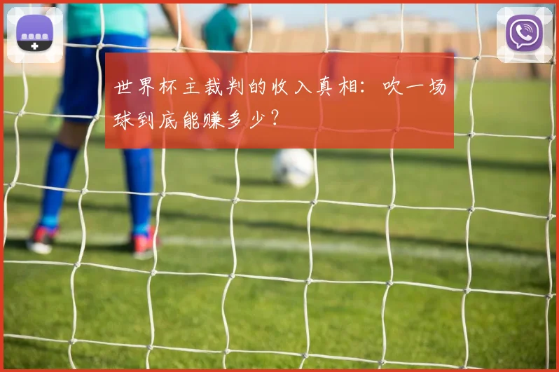 世界杯主裁判的收入真相:吹一场球到底能赚多少?