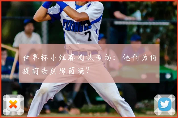 世界杯小组赛淘汰专访：他们为何提前告别绿茵场？