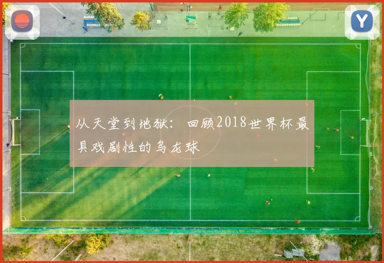 从天堂到地狱：回顾2018世界杯最具戏剧性的乌龙球