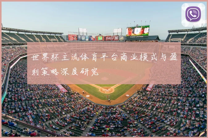 世界杯主流体育平台商业模式与盈利策略深度研究